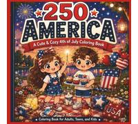 250 AMERICA: A Cute & Cozy 4th of July Coloring Book for Adults, Teens, and Kids: 40 Illustrations featuring Wholesome Patriotic Adventures with ... Fireworks, Beach Days & Cozy American Fun