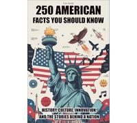 250 American Facts You Should Know: History, Culture, Innovation, and the Stories Behind a Nation