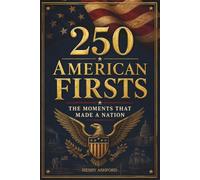 250 American Firsts: The Moments That Made a Nation: The American History Gift Book - Fascinating Stories of the Inventions, Moments, and Milestones That Made a Nation