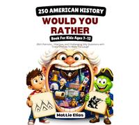 250 American History Would You Rather Book For Kids: 250+ Patriotic, Hilarious, and Challenging Silly Questions with Crazy Choices To Make You Laugh (Ages 7-12)
