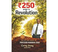 ₹250 AND A REVOLUTION: The Life and Legacy of Professor Manubhai Shah