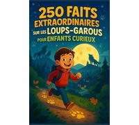 250 faits extraordinaires sur les loups-garous pour enfants curieux: Transforme la curiosité de ton enfant en aventure | Découvre légendes, pouvoirs ... pour les garçons et filles de 6 à 14 ans