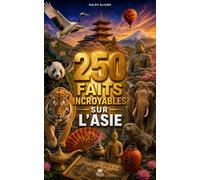 250 Faits Incroyables sur l'Asie: Les secrets les plus fascinants sur le Japon, la Chine, l'Inde, la Thaïlande, la Corée, l'Iran, le Vietnam, etc…