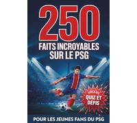 250 Faits Incroyables sur le PSG: Le Livre Ultime pour les Jeunes Fans de Paris Saint-Germain. Légendes, Moments Épiques et Records Fous - Inclus : Quiz et Mini Défis