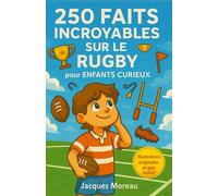 250 Faits Incroyables sur le Rugby pour Enfants Curieux: Livre illustré pour tout savoir sur le rugby| histoire, records, héros, règles, quiz et anecdotes - Pour filles et garçons de 6 à 12 ans