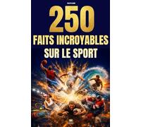 250 Faits Incroyables sur le Sport: Les histoires les plus fascinantes, absurdes et surprenantes sur le football, le tennis, le basketball, le cyclisme, le rugby, la F1, la boxe, etc