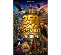 250 Faits Incroyables sur l'Europe: Les secrets les plus fascinants sur l'Islande, la Grèce, l'Italie, l'Irlande, l'Espagne, le Portugal, la Belgique, etc…