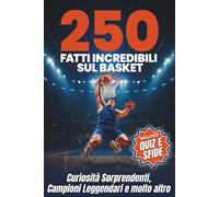 250 Fatti Incredibili sul Basket: Il Libro Definitivo per Giovani Tifosi. Pieno di Curiosità Sorprendenti, Campioni Leggendari, Quiz e Mini Sfide - Il Regalo Perfetto per Veri Appassionati di Basket