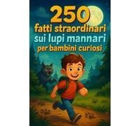 250 fatti straordinari sui lupi mannari per bambini curiosi: Trasforma la curiosità di tuo figlio in avventura | Scopri leggende, poteri e culture del ... per ragazzi e ragazze dai 6 ai 14 anni