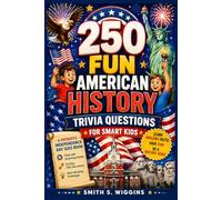 250 Fun American History Trivia Questions For Smart Kids: A Patriotic Independence Day Quiz Book Filled with Surprising Stories, Exciting USA Discoveries, and Brain-Boosting Challenges
