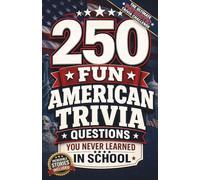 250 Fun American Trivia Questions You Never Learned in School: America's 250th Anniversary Quiz Book for History Lovers, Adults, Families & Patriotic Celebrations