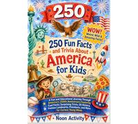 250 Fun Facts and Trivia About America for Kids: A Fun and Educational Journey Through America's 250th Anniversary Featuring Cool Facts, Surprising ... Presidents, and More for Curious Young Minds