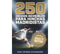 250 Hechos Increíbles para Hinchas Madridistas: El libro definitivo para niños y jóvenes aficionados. Historia, leyendas, récords y curiosidades sobre ... más grande del mundo - Incluye Quiz y Retos