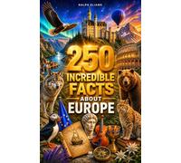 250 Incredible Facts About Europe: The Most Fascinating Secrets About Italy, Scotland, France, Ireland, Greece, Spain, Iceland…