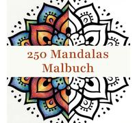250 Mandalas Malbuch: Achtsamkeit und Kunsttherapie für Erwachsene und Kinder. Entspannen und Stress abbauen