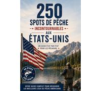 250 MEILLEURS SPOTS DE PÊCHE AUX ÉTATS-UNIS: Le guide complet des meilleurs lacs, rivières et côtes pour pêcher dans les 50 États