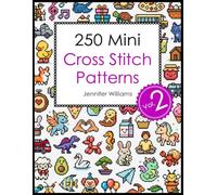 250 Mini Cross Stitch Patterns: Volume 2: A Second Collection of 250 Quick, Easy, Cute and Fun Mini Cross Stitch Motifs (The Mini Cross Stitch Collection)