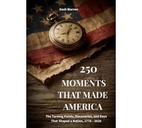 250 MOMENTS THAT MADE AMERICA: The Turning Points, Discoveries, and Days That Shaped the United States, 1776 - 2026, A Large Print History Book for Seniors and Elders