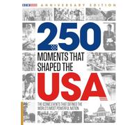 250 Moments That Shaped The USA: The Key Events, Turning Points and Historic Decisions That Built the United States