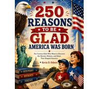 250 Reasons to Be Glad America Was Born: For Curious Kids Who Want to Discover the Heroes, History, and Ideas That Shaped America