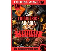 250 Ricette FRIGGITRICE AD ARIA - Proteiche & Dietetiche: Preparazioni super-fast ad alto contenuto proteico, ultra-veloci e leggere, con la magia ... Collana Completa per una Cucina Intelligente)