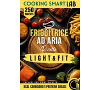 250 Ricette per Friggitrice ad Aria - Light e Fit: piatti gustosi, croccanti e leggeri per una cucina sana, moderna e veloce che unisce benessere e ... Collana Completa per una Cucina Intelligente)