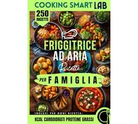 250 Ricette per Friggitrice ad Aria - Per Famiglia: Ricette facili e veloci, croccanti e sane per tutta la famiglia, idee quotidiane per cene rapide, ... Collana Completa per una Cucina Intelligente)