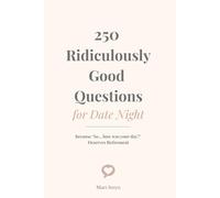 250 Ridiculously Good Questions for Date Night: Because “So… how was your day?” Deserves Retirement
