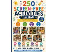 250 Screen-Free Activities for Kids: Creative Play Ideas That Inspire Learning, Imagination & Family Connection For Ages 3-8