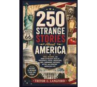 250 Strange Stories About America: True, Bizarre, and Hard-to-Believe Tales of Presidents, States, Inventions, Laws, Landmarks, Mistakes, Myths, and ... American Life (The America at 250 Collection)