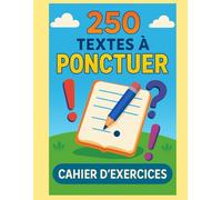 250 Textes à ponctuer - Cahier de Ponctuation Ludique : Apprends à placer les signes et deviens un expert du français: Un grand cahier éducatif avec ... lecture, compréhension et écriture
