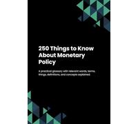 250 Things to Know About Monetary Policy