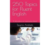 250 Topics for Fluent English: (Collocations for expressing ideas): 10 (EFL PEDAGOGY)