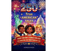 250 True American Tales: Short History Stories For Kids Celebrating USA Independence Day