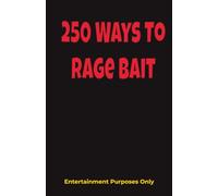 250 Ways to Ragebait: A Collection of Chaotic Opinions, Terrible Decisions, and Internet-Level Annoyance