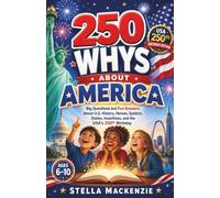 250 WHYS ABOUT AMERICA: Big Questions and Fun Answers About U.S. History, Heroes, Symbols, States, Inventions, and the USA's 250th Birthday