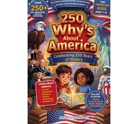 250 Why's About America (Celebrating 250 Years of History): Big Questions, Answers, Amazing Facts, Trivia and Activities for Kids