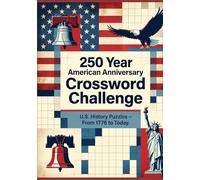 250 Year American Anniversary Crossword Challenge: Fun & Educational Crossword Puzzle Book for Adults & Seniors Covering U.S. History from 1776 to Today