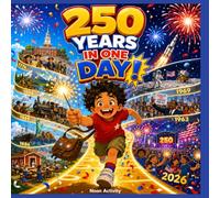 250 YEARS IN ONE DAY!: A Time-Travel Illustrated Picture Book for Kids Ages 4-8 | An Adventure Through American History from 1776 to 2026 | Celebrate ... Birthday with Heroes, Landmarks & Big Moments