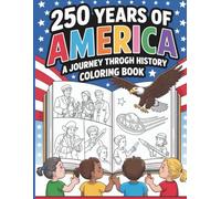 250 Years of America: A Journey Through History Coloring Book: Explore America’s Past and Celebrate 250 Years of Freedom, Innovation and Discovery