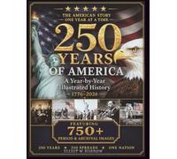 250 Years of America: America's 250th Anniversary - An Illustrated Year-by-Year History of the United States, 1776-2026, with 750+ Authentic Period ... (A Full-Color Patriotic Coffee Table Book)