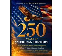 250 Years Of American History Book: Be In The Room Where America Happened | History's Iconic Moments Up Close | A 250th Anniversary Book Celebrating 1776-2026