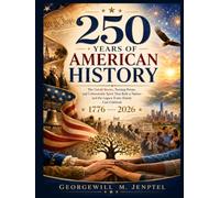 250 Years Of American History Book: The Untold Stories, Turning Points, and Unbreakable Spirit That Built a Nation-and the Legacy Every Family Can Celebrate