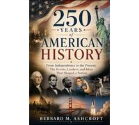 250 Years of American History: From Independence to the Present: The Events, Leaders, and Ideas That Shaped a Nation