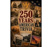 250 YEARS OF AMERICAN TRIVIA: 250 Fun Questions About American History for Family Game Nights & Parties