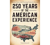 250 Years Of The American Experience: Stories, Facts, And Turning Points In History
