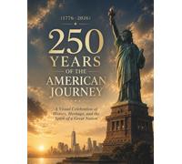 250 Years of the American Journey (1776-2026): A Visual Celebration of U.S. History, Heritage, Iconic Landmarks, and Defining Moments - A Patriotic ... Anniversary (Happy 250th Birthday, America!)