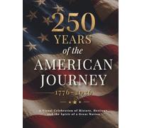 250 Years of the American Journey (1776-2026): A Visual Celebration of U.S. History, Heritage, Iconic Landmarks, and Defining Moments - A Patriotic ... Anniversary (Happy 250th Birthday, America!)