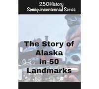 250History Semiquincentennial Series: The Story of Alaska In 50 Landmarks: 53 (250History State Scavenger Hunts)