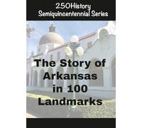 250History Semiquincentennial Series: The Story of Arkansas In 100 Landmarks